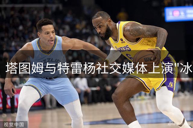 塔图姆与特雷杨社交媒体上演"冰释前嫌" 两人笑容灿烂引热议